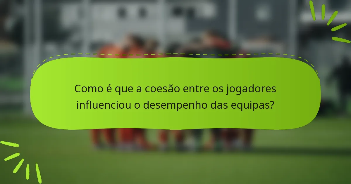 Como é que a coesão entre os jogadores influenciou o desempenho das equipas?