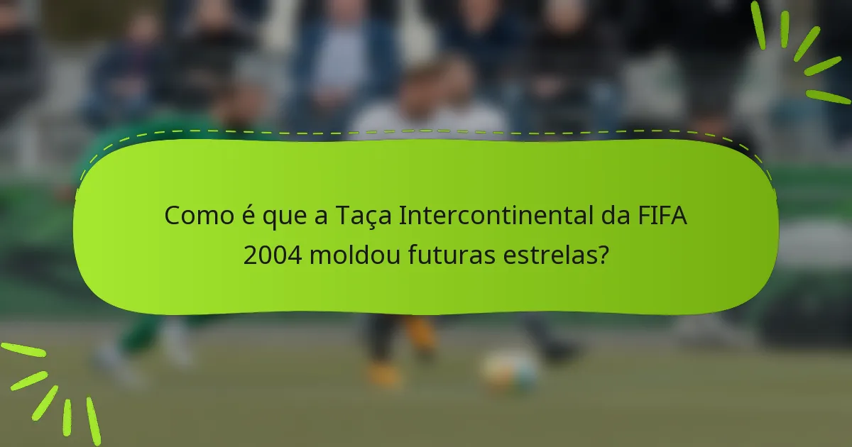 Como é que a Taça Intercontinental da FIFA 2004 moldou futuras estrelas?
