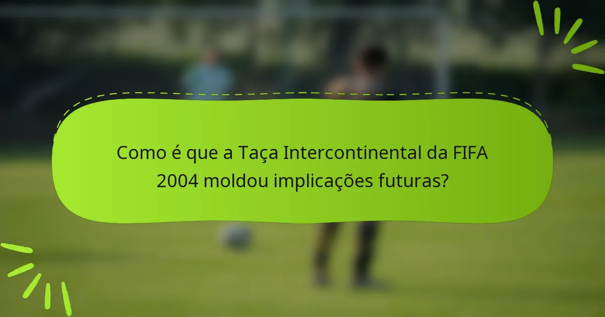 Como é que a Taça Intercontinental da FIFA 2004 moldou implicações futuras?