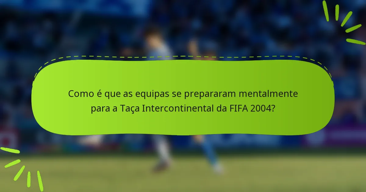 Como é que as equipas se prepararam mentalmente para a Taça Intercontinental da FIFA 2004?