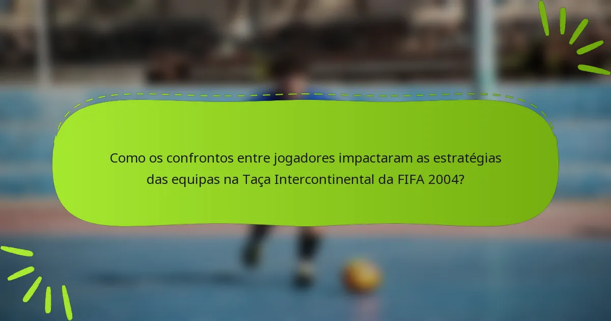 Como os confrontos entre jogadores impactaram as estratégias das equipas na Taça Intercontinental da FIFA 2004?