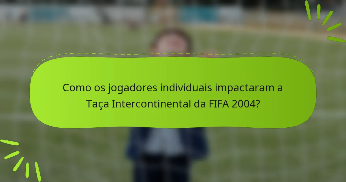 Como os jogadores individuais impactaram a Taça Intercontinental da FIFA 2004?