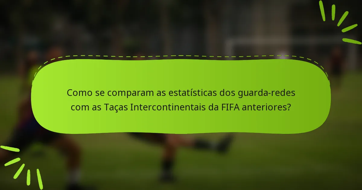 Como se comparam as estatísticas dos guarda-redes com as Taças Intercontinentais da FIFA anteriores?