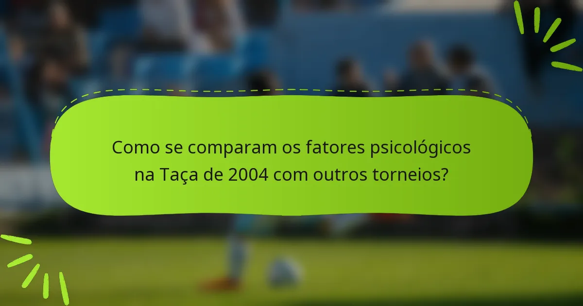Como se comparam os fatores psicológicos na Taça de 2004 com outros torneios?