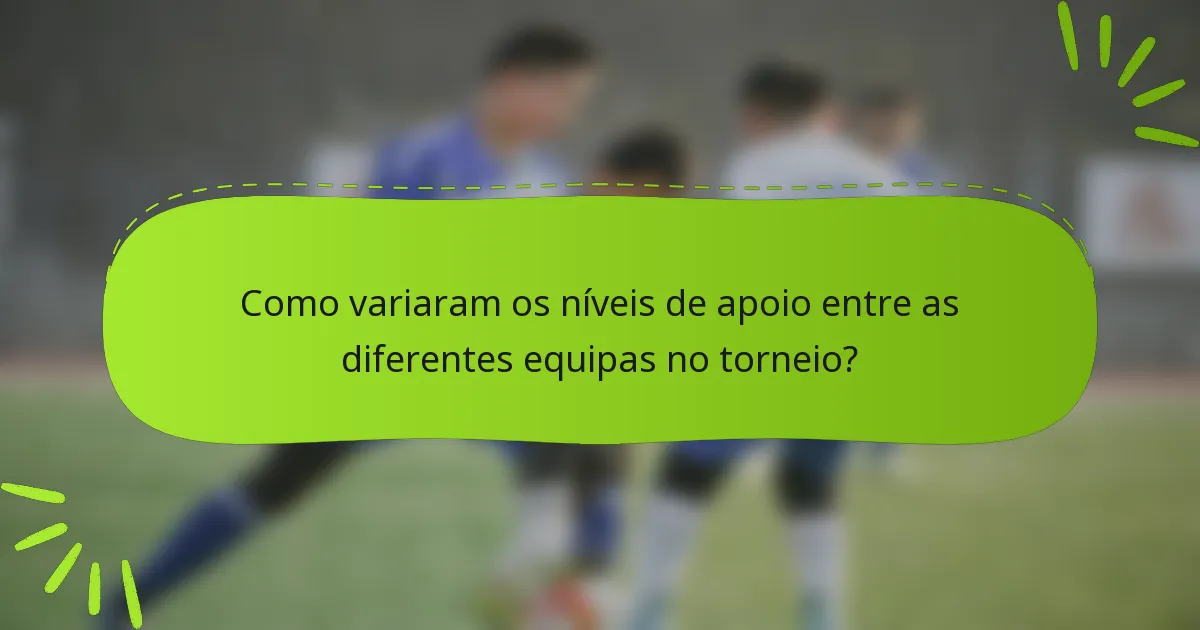 Como variaram os níveis de apoio entre as diferentes equipas no torneio?
