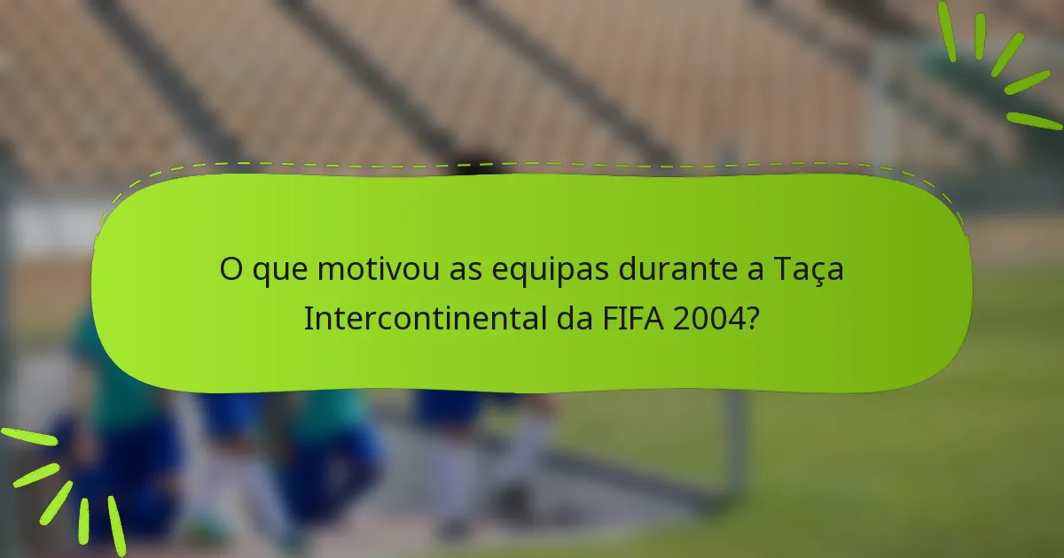 O que motivou as equipas durante a Taça Intercontinental da FIFA 2004?