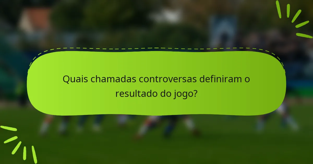 Quais chamadas controversas definiram o resultado do jogo?
