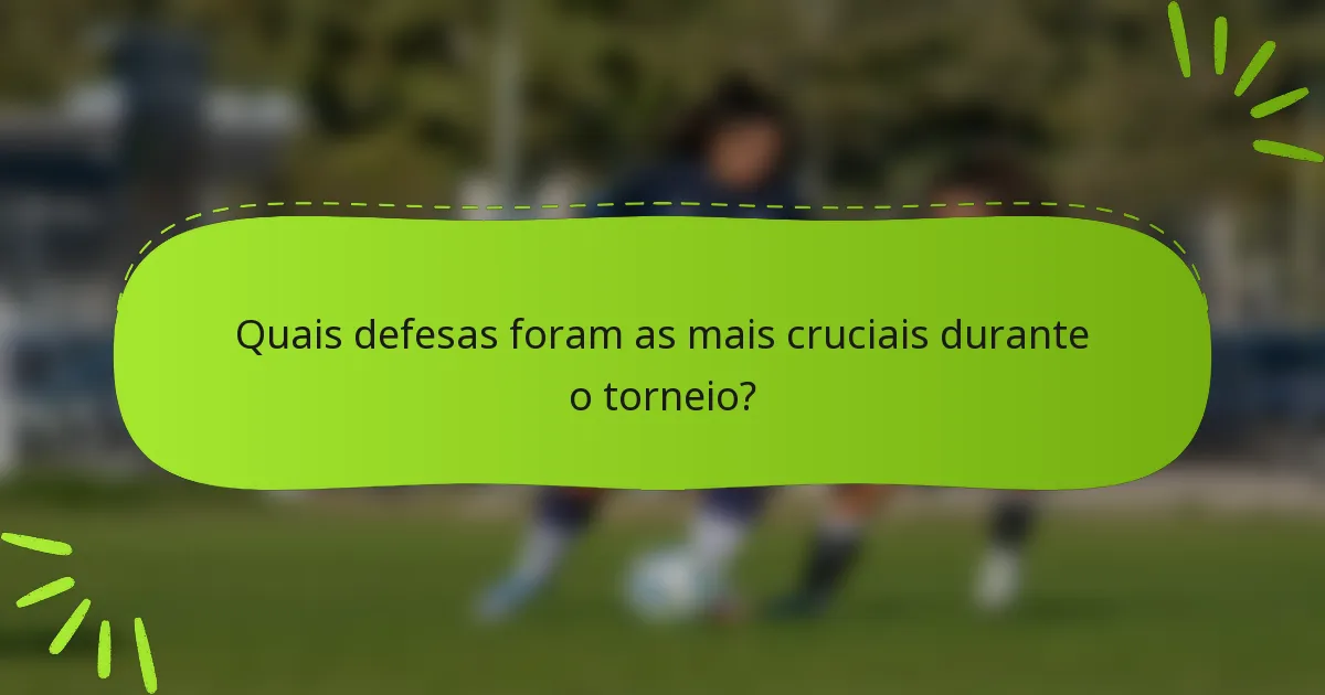 Quais defesas foram as mais cruciais durante o torneio?