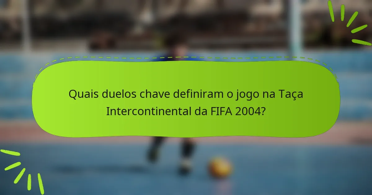 Quais duelos chave definiram o jogo na Taça Intercontinental da FIFA 2004?