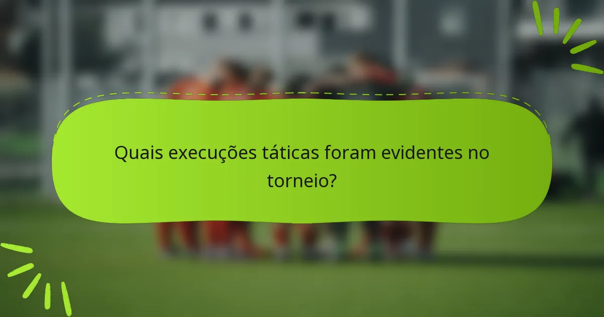 Quais execuções táticas foram evidentes no torneio?