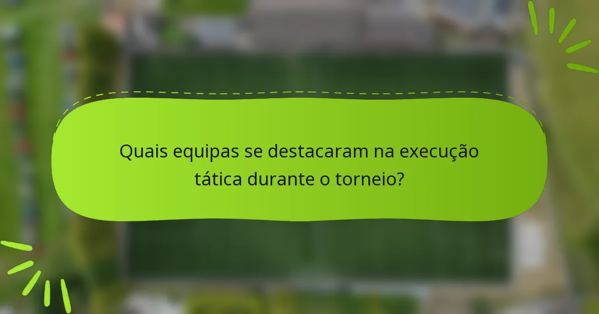 Quais equipas se destacaram na execução tática durante o torneio?