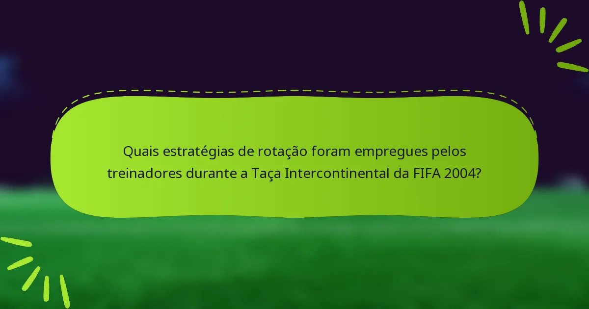 Quais estratégias de rotação foram empregues pelos treinadores durante a Taça Intercontinental da FIFA 2004?