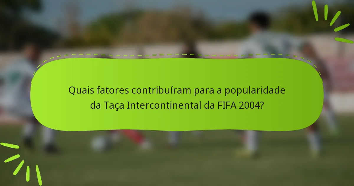 Quais fatores contribuíram para a popularidade da Taça Intercontinental da FIFA 2004?