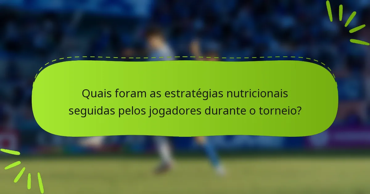 Quais foram as estratégias nutricionais seguidas pelos jogadores durante o torneio?