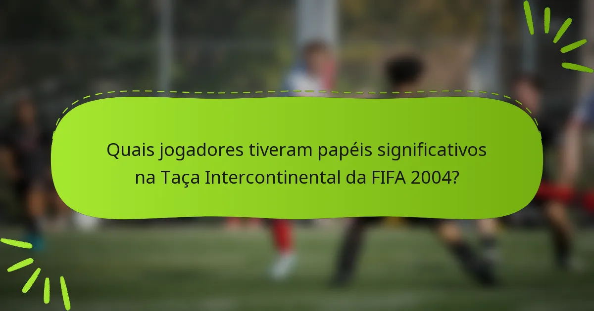 Quais jogadores tiveram papéis significativos na Taça Intercontinental da FIFA 2004?