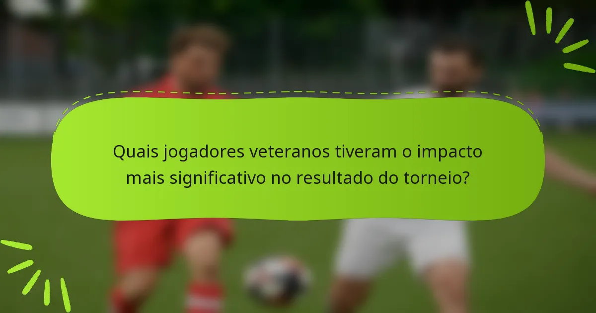 Quais jogadores veteranos tiveram o impacto mais significativo no resultado do torneio?