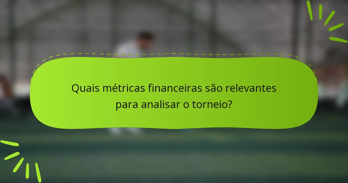 Quais métricas financeiras são relevantes para analisar o torneio?