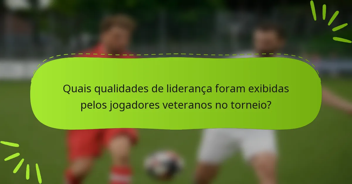 Quais qualidades de liderança foram exibidas pelos jogadores veteranos no torneio?