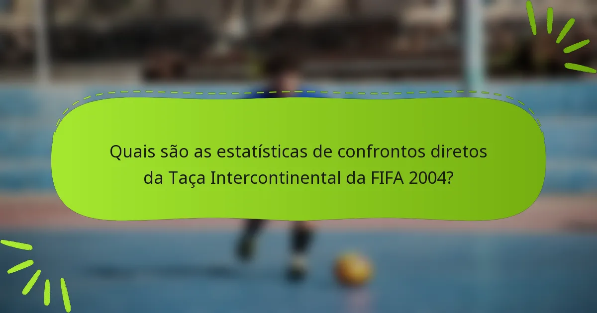 Quais são as estatísticas de confrontos diretos da Taça Intercontinental da FIFA 2004?