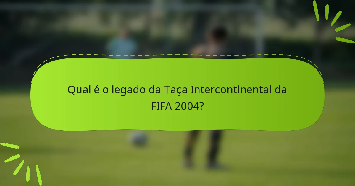 Qual é o legado da Taça Intercontinental da FIFA 2004?