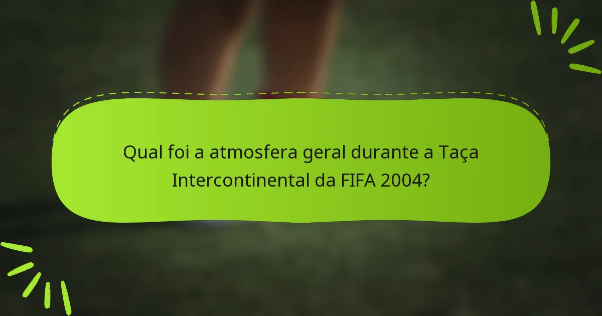 Qual foi a atmosfera geral durante a Taça Intercontinental da FIFA 2004?