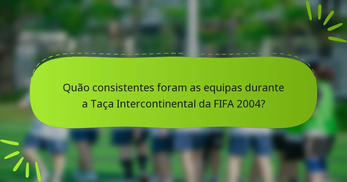 Quão consistentes foram as equipas durante a Taça Intercontinental da FIFA 2004?