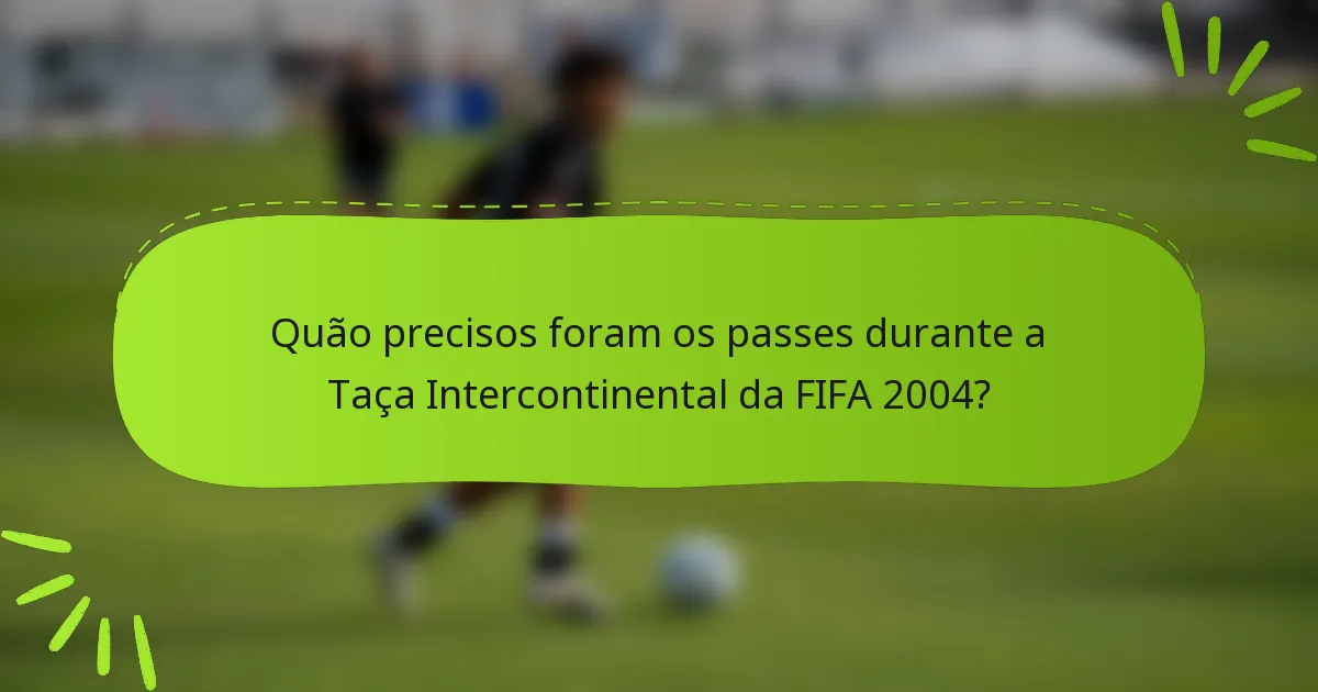 Quão precisos foram os passes durante a Taça Intercontinental da FIFA 2004?