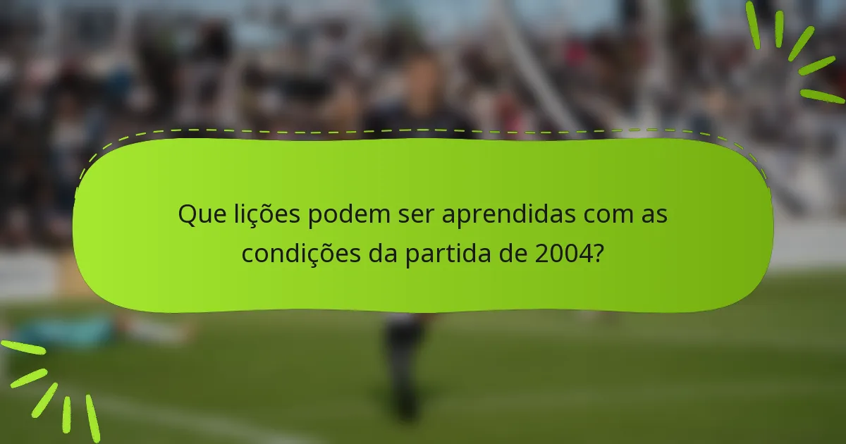 Que lições podem ser aprendidas com as condições da partida de 2004?