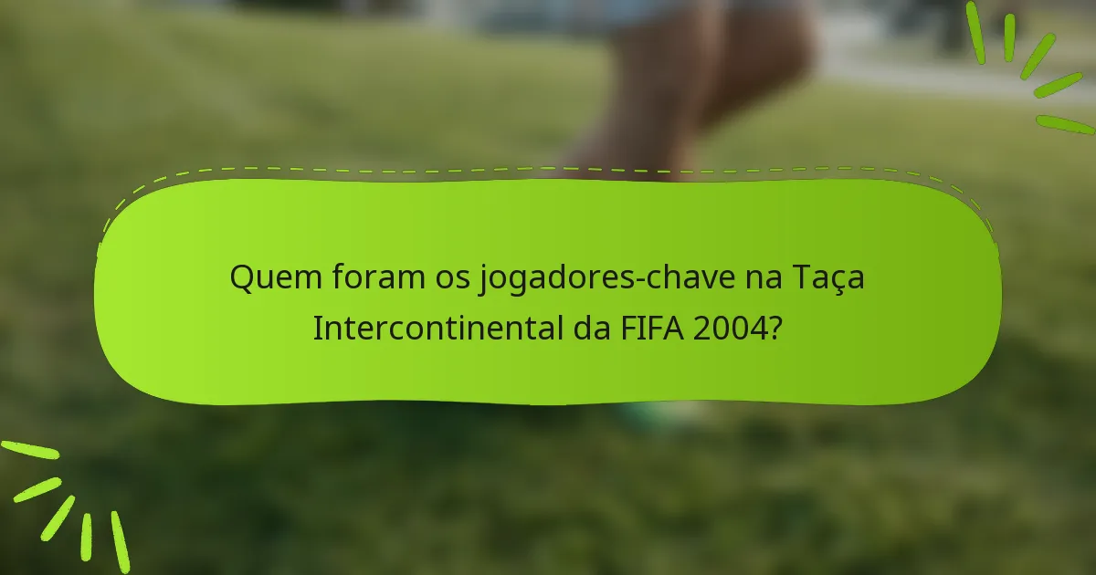Quem foram os jogadores-chave na Taça Intercontinental da FIFA 2004?