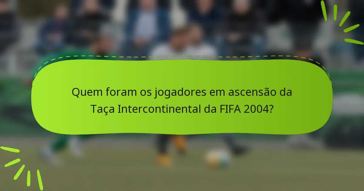 Quem foram os jogadores em ascensão da Taça Intercontinental da FIFA 2004?